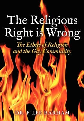 The Religious Right is Wrong: The Ethics of Religion and the Gay Community by Barham, F. Lee