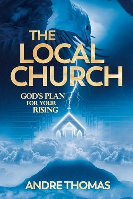 The Local Church - God's Plan for Your Rising by Thomas, Andre