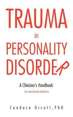 Trauma in Personality Disorder: A Clinician's Handbook The Masterson Approach by Orcutt, Candace