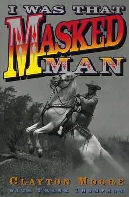 I Was That Masked Man by Moore, Clayton