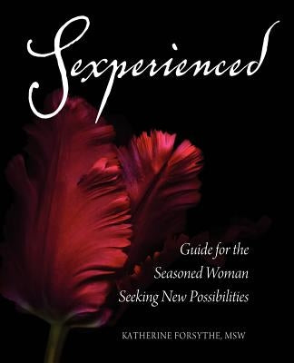 Sexperienced: Guide for the Seasoned Woman Seeking New Possibilities by Forsythe, Katherine