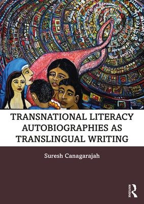 Transnational Literacy Autobiographies as Translingual Writing by Canagarajah, Suresh
