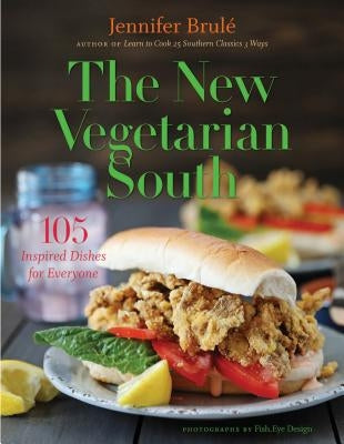 The New Vegetarian South: 105 Inspired Dishes for Everyone by Brulé, Jennifer