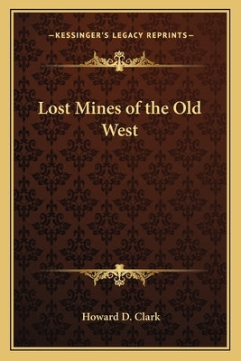 Lost Mines of the Old West by Clark, Howard D.