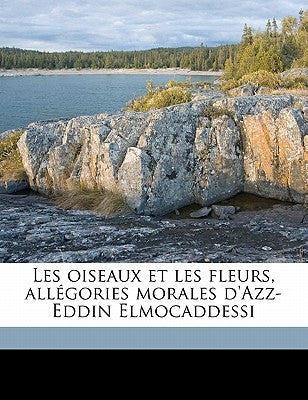 Les oiseaux et les fleurs, allégories morales d'Azz-Eddin Elmocaddessi by 'abd Al-Salam Ibn Ahmad, 'izz Al-Din