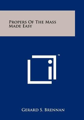 Propers of the Mass Made Easy by Brennan, Gerard S.