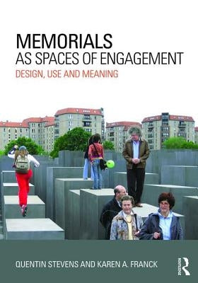 Memorials as Spaces of Engagement: Design, Use and Meaning by Stevens, Quentin