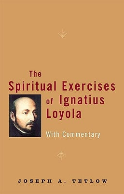 The Spiritual Exercises of Ignatius Loyola With Commentary by Tetlow, Joseph A.