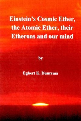 Einstein's cosmic ether, the atomic ether, their etherons and our mind by Duursma, Egbert Klaas