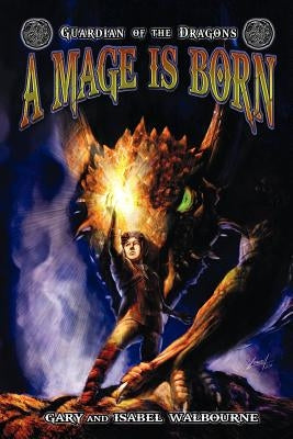Guardian of the Dragons: A Mage Is Born by Walbourne, Gary