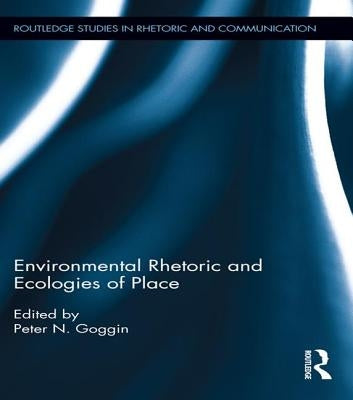 Environmental Rhetoric and Ecologies of Place by Goggin, Peter N.