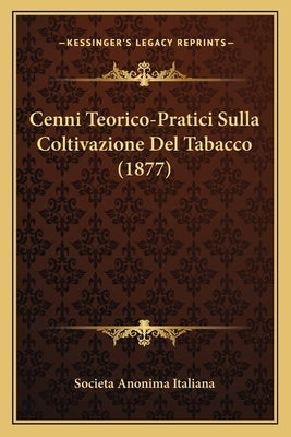 Cenni Teorico-Pratici Sulla Coltivazione Del Tabacco (1877) by Societa Anonima Italiana