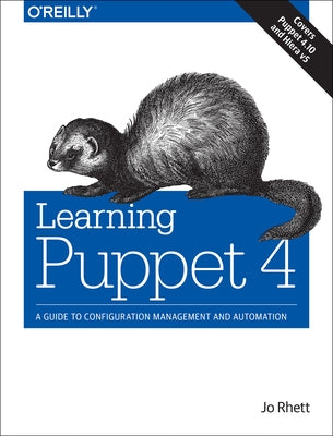 Learning Puppet 4: A Guide to Configuration Management and Automation by Rhett, Jo