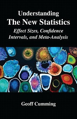 Understanding The New Statistics: Effect Sizes, Confidence Intervals, and Meta-Analysis by Cumming, Geoff
