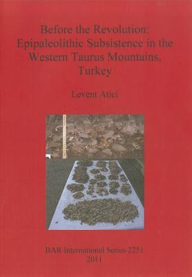 Before the Revolution: Epipaleolithic Subsistence in the Western Taurus Mountains, Turkey by Atici, Levent