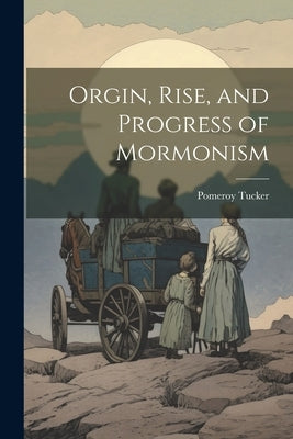 Orgin, Rise, and Progress of Mormonism by Tucker, Pomeroy
