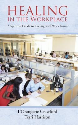 Healing in the Workplace: A Spiritual Guide to Coping with Work Issues by Crawford, L'Orangerie