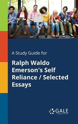 A Study Guide for Ralph Waldo Emerson's Self Reliance / Selected Essays by Gale, Cengage Learning