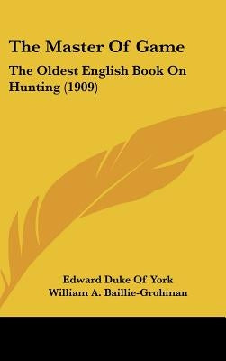 The Master Of Game: The Oldest English Book On Hunting (1909) by York, Edward Duke of