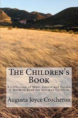 The Children's Book: A Collection of Short Stories and Poems; A Mormon Book for Mormon Children by Crocheron, Augusta Joyce