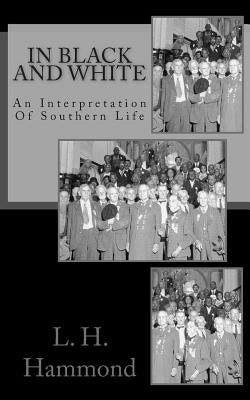 In Black And White: An Interpretation Of Southern Life by Hammond, L. H.