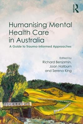 Humanising Mental Health Care in Australia: A Guide to Trauma-informed Approaches by Benjamin, Richard