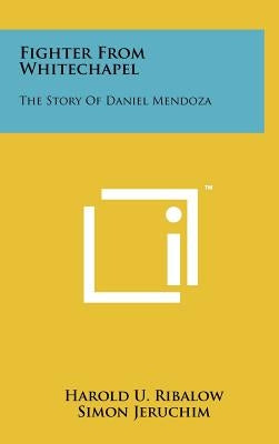 Fighter From Whitechapel: The Story Of Daniel Mendoza by Ribalow, Harold U.