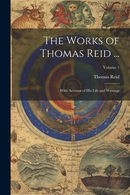 The Works of Thomas Reid ...: With Account of His Life and Writings; Volume 1 by Reid, Thomas