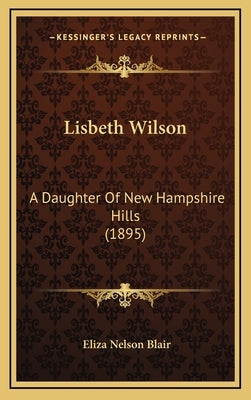 Lisbeth Wilson: A Daughter Of New Hampshire Hills (1895) by Blair, Eliza Nelson