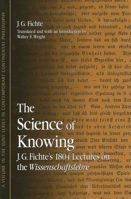 The Science of Knowing: J. G. Fichte's 1804 Lectures on the Wissenschaftslehre by Fichte, J. G.