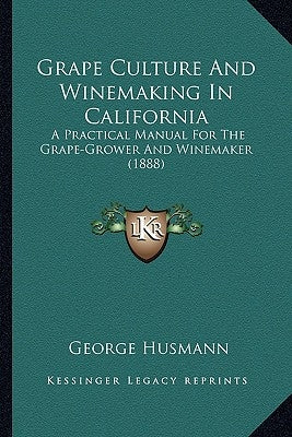 Grape Culture And Winemaking In California: A Practical Manual For The Grape-Grower And Winemaker (1888) by Husmann, George
