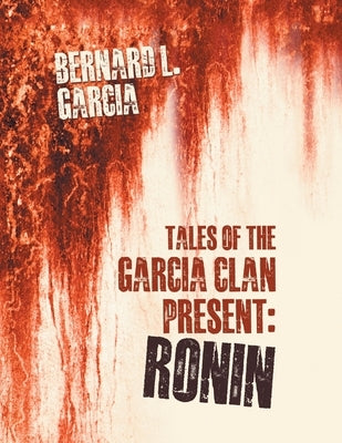 Tales of the Garcia Clan: Ronin by Garcia, Bernard L.