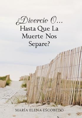 Divorcio O...Hasta Que La Muerte Nos Separe? by Escobedo, Maria Elena