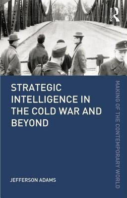 Strategic Intelligence in the Cold War and Beyond by Adams, Jefferson