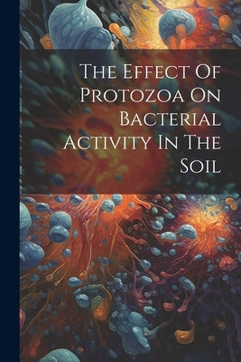 The Effect Of Protozoa On Bacterial Activity In The Soil by Anonymous