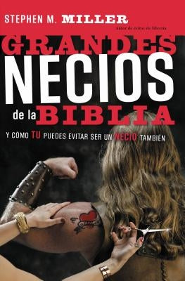 Grandes Necios de la Biblia: Y Cómo Evitar Serlo by Miller, Stephen M.