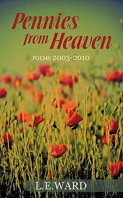 Pennies from Heaven: Poems 2003-2010 by Ward, L. E.