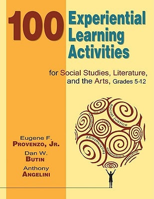 100 Experiential Learning Activities for Social Studies, Literature, and the Arts, Grades 5-12 by Provenzo, Eugene F., Jr.