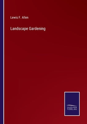 Landscape Gardening by Allen, Lewis F.