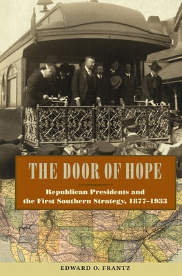 The Door of Hope: Republican Presidents and the First Southern Strategy, 1877-1933 by Frantz, Edward O.
