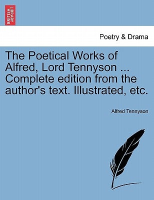 The Poetical Works of Alfred, Lord Tennyson ... Complete edition from the author's text. Illustrated, etc. by Tennyson, Alfred