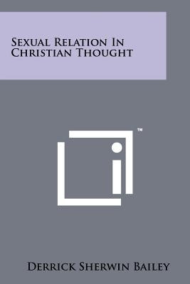 Sexual Relation In Christian Thought by Bailey, Derrick Sherwin