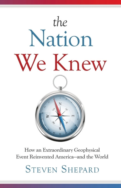 The Nation We Knew: How an Extraordinary Geophysical Event Reinvented America-and the World by Shepard, Steven Douglas