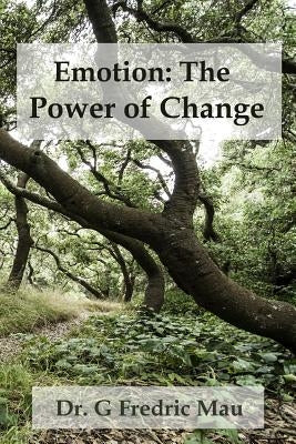 Emotion: The Power of Change: A Science-based Approach to Ericksonian Hypnosis by Mau, G. Fredric