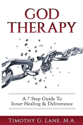 God Therapy: A 7 Step Guide to Inner Healing & Deliverance by Lane, Timothy G.