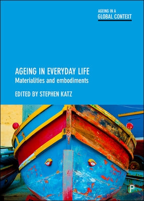 Ageing in Everyday Life: Materialities and Embodiments by Hurd Clarke, Laura