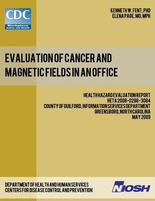 Evaluation of Cancer and Magnetic Fields in an Office: Health Hazard Evaluation Report: HETA 2008-0286-3084 by Page, Elena
