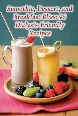 Smoothie, Dessert, and Breakfast Bliss: 96 Dialysis-Friendly Recipes by Spoon, The Scented