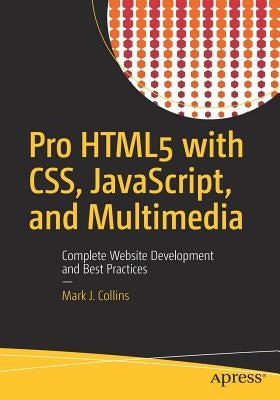 Pro HTML5 with Css, Javascript, and Multimedia: Complete Website Development and Best Practices by Collins, Mark J.