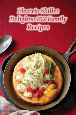 Electric Skillet Delights: 102 Family Recipes by Grill, de Salsa